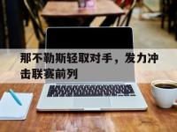 今年会体育官方-那不勒斯轻取对手，发力冲击联赛前列