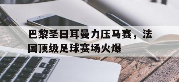jinnianhui-巴黎圣日耳曼力压马赛，法国顶级足球赛场火爆