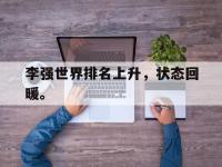 金年会体育-李强世界排名上升，状态回暖。